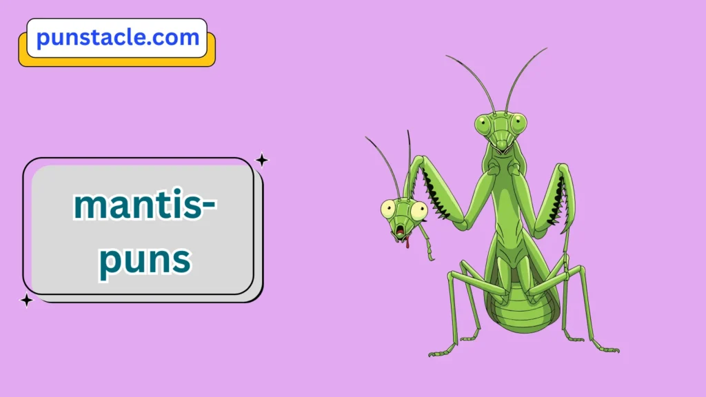 Mantis Puns